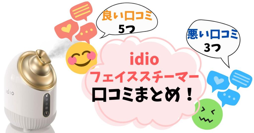 【口コミ完全ガイド】idioフェイススチーマーを実際に使った人の悪い評判・良い評判をまとめ